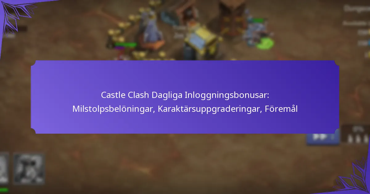 Castle Clash Dagliga Inloggningsbonusar: Milstolpsbelöningar, Karaktärsuppgraderingar, Föremål