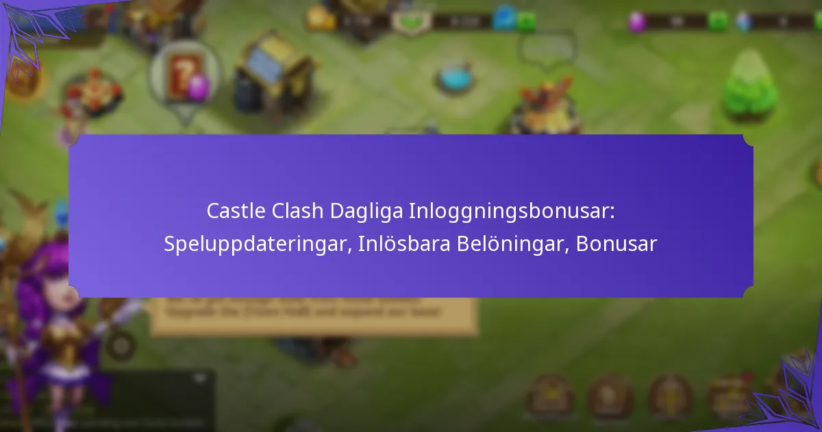 Castle Clash Dagliga Inloggningsbonusar: Speluppdateringar, Inlösbara Belöningar, Bonusar